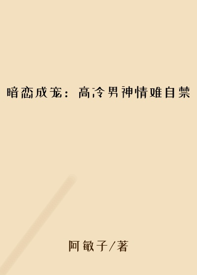 暗恋成宠：高冷男神情难自禁