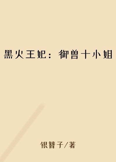 黑火王妃：御兽十小姐