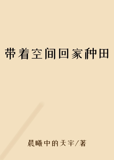 都市小说最新小说带着空间回家种田