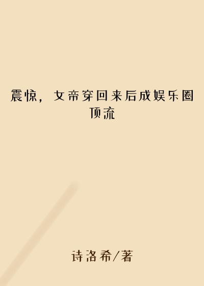 震惊，女帝穿回来后成娱乐圈顶流