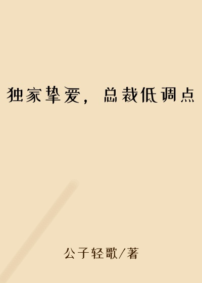 独家挚爱，总裁低调点