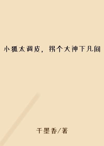 小狐太调皮,拐个大神下凡间