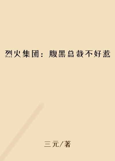 烈火集团：腹黑总裁不好惹