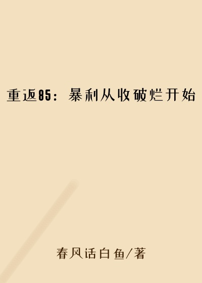 重返85:暴利从收破烂开始