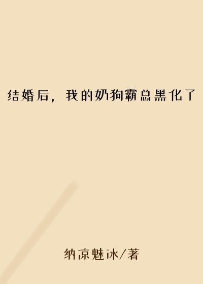 结婚后，我的奶狗霸总黑化了