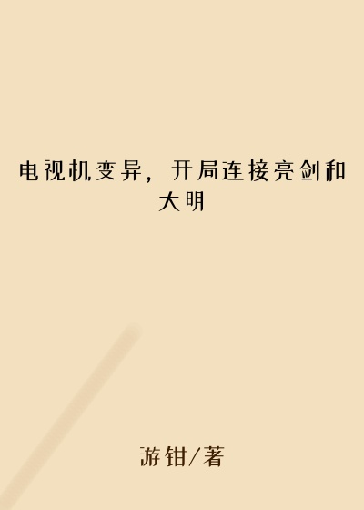 电视机变异，开局连接亮剑和大明