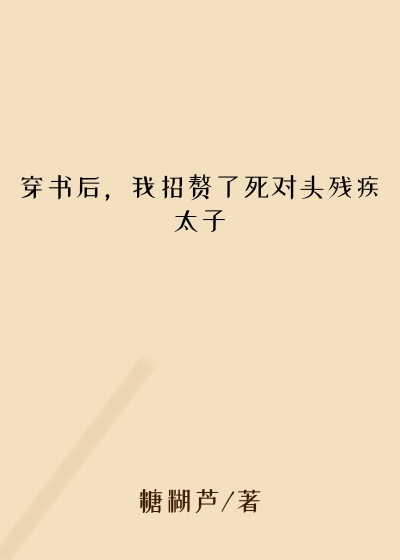 穿书后，我招赘了死对头残疾太子