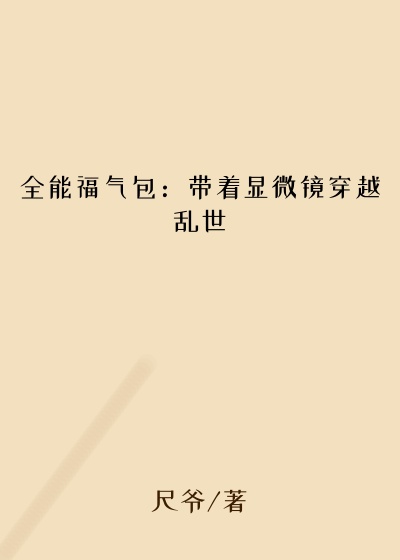 全能福气包:带着显微镜穿越乱世