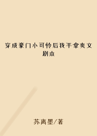 穿成豪门小可怜后我手拿爽文剧本