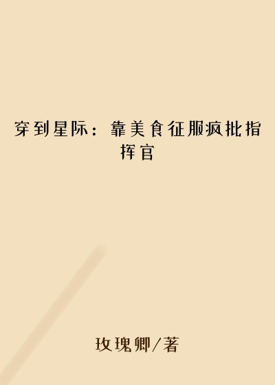 穿到星际:靠美食征服疯批指挥官