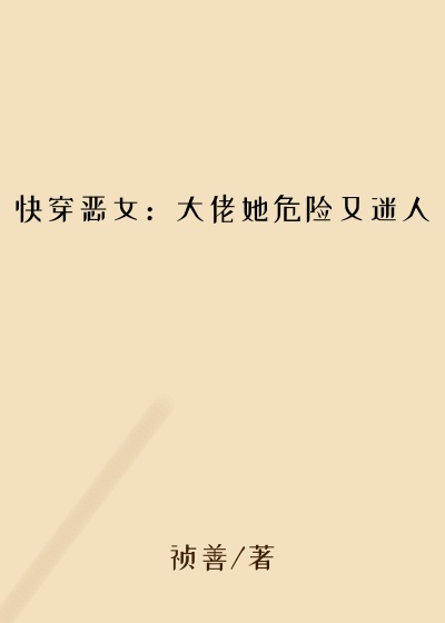 快穿恶女:大佬她危险又迷人
