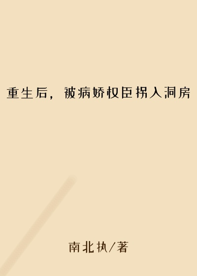 重生后，被病娇权臣拐入洞房